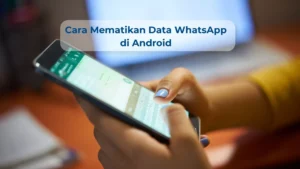 7 Cara Mematikan Data WhatsApp di Android Tanpa Mematikan Internet